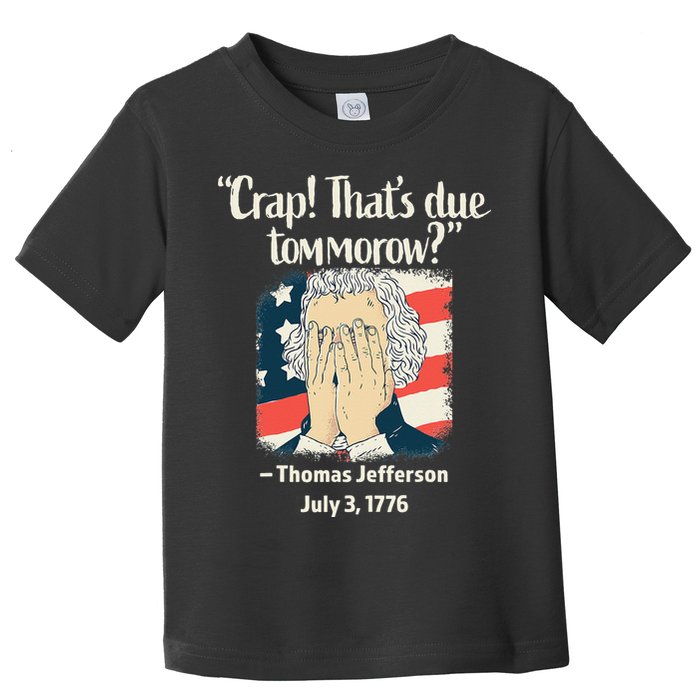 Crap That's Due Tomorrow Thomas Jefferson 4th of July 1776 Toddler T-Shirt