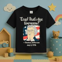 Crap That's Due Tomorrow Thomas Jefferson 4th of July 1776 Toddler T-Shirt