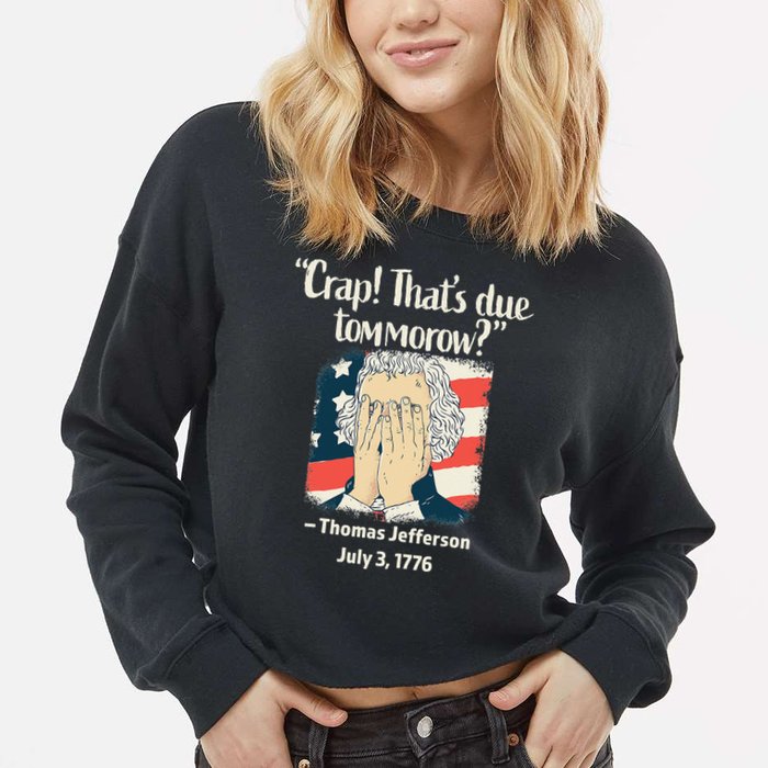 Crap That's Due Tomorrow Thomas Jefferson 4th of July 1776 Cropped Pullover Crew