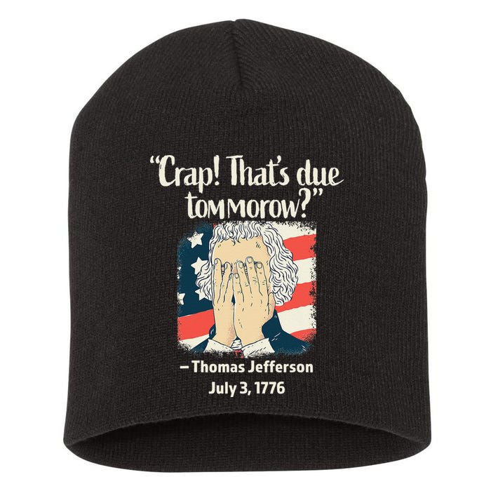 Crap That's Due Tomorrow Thomas Jefferson 4th of July 1776 Short Acrylic Beanie