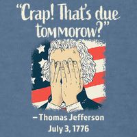 Crap That's Due Tomorrow Thomas Jefferson 4th of July 1776 Garment-Dyed Sweatshirt