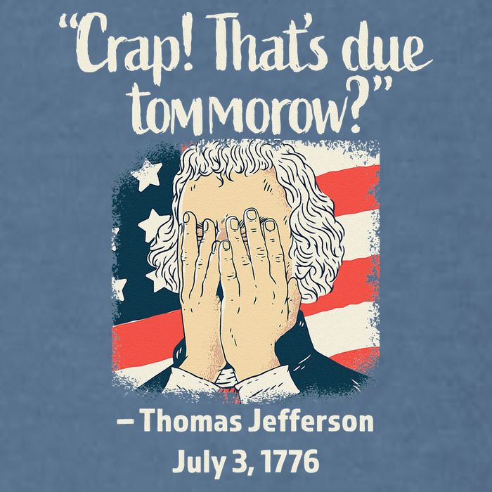 Crap That's Due Tomorrow Thomas Jefferson 4th of July 1776 Garment-Dyed Sweatshirt