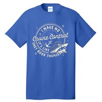 Cruise Trip Family Trip Cruising I Have No Cruise A Control Tall T-Shirt