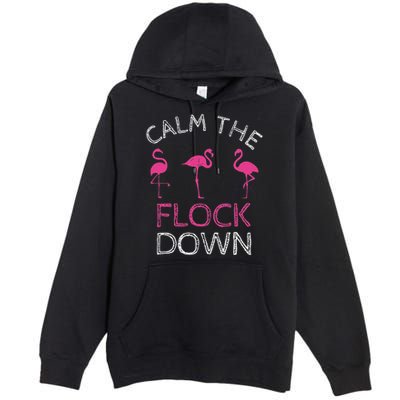 Calm The Flock Down Flamingo Summer Gift Premium Pullover Hoodie