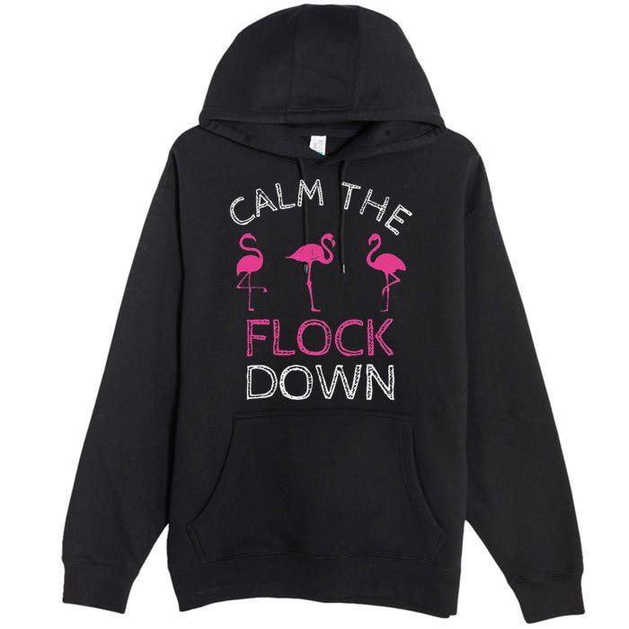 Calm The Flock Down Flamingo Summer Gift Premium Pullover Hoodie