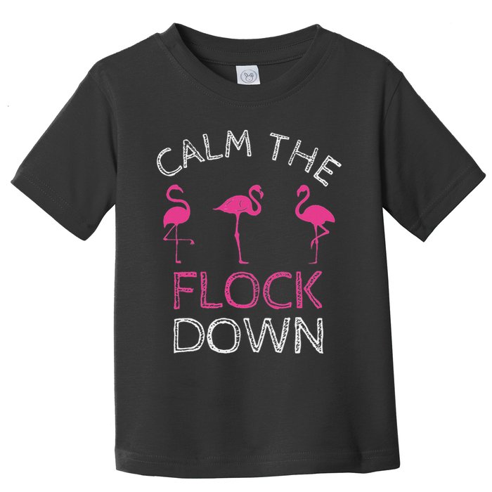 Calm The Flock Down Flamingo Summer Gift Toddler T-Shirt