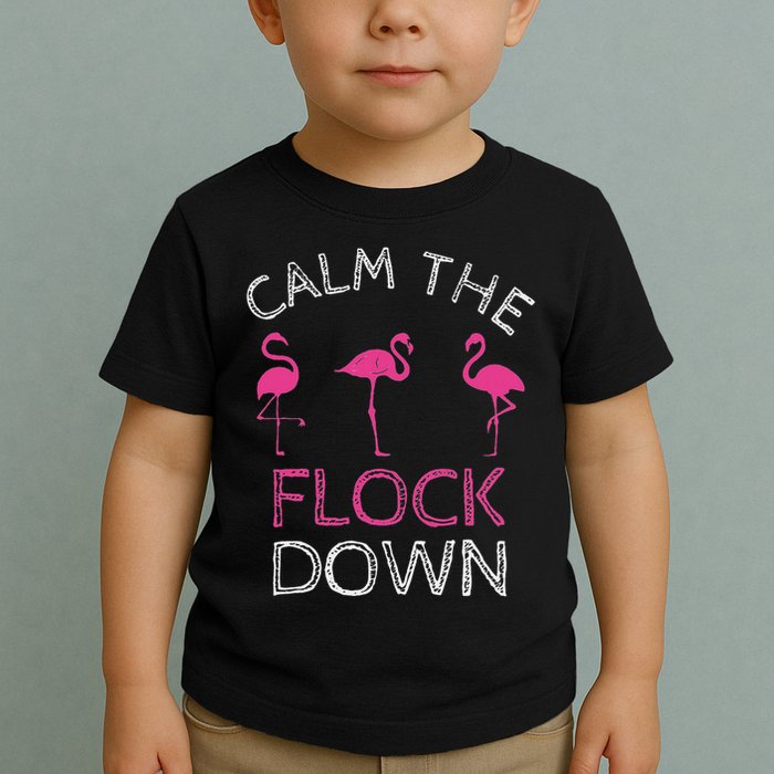 Calm The Flock Down Flamingo Summer Gift Toddler T-Shirt