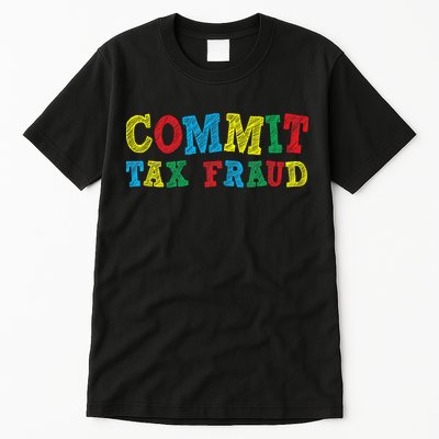 Commit Tax Fraud Funny Tall T-Shirt