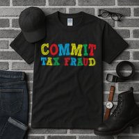 Commit Tax Fraud Funny Tall T-Shirt