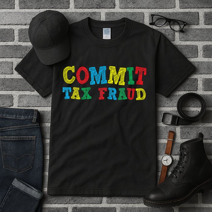 Commit Tax Fraud Funny Tall T-Shirt