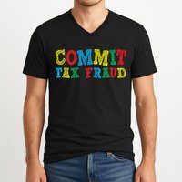 Commit Tax Fraud Funny V-Neck T-Shirt