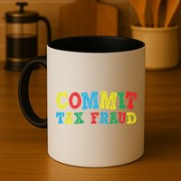 Commit Tax Fraud Funny Mug