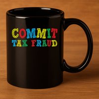 Commit Tax Fraud Funny 11oz C Handle Ceramic Mug