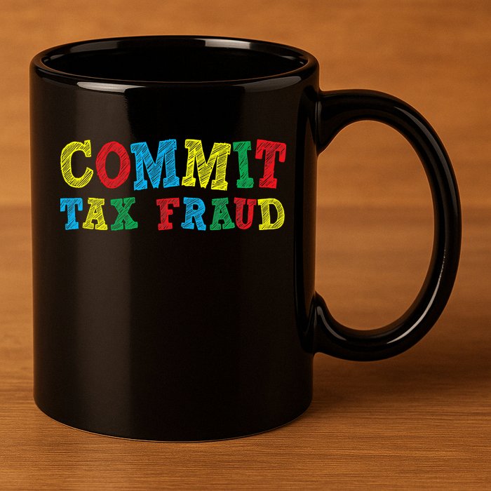 Commit Tax Fraud Funny 11oz C Handle Ceramic Mug