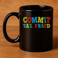 Commit Tax Fraud Funny 11oz C Handle Ceramic Mug