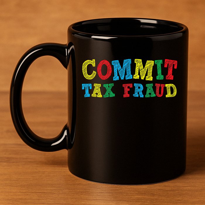 Commit Tax Fraud Funny 11oz C Handle Ceramic Mug
