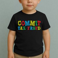 Commit Tax Fraud Funny Toddler T-Shirt