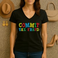Commit Tax Fraud Funny Women's V-Neck T-Shirt