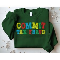 Commit Tax Fraud Funny Sweatshirt