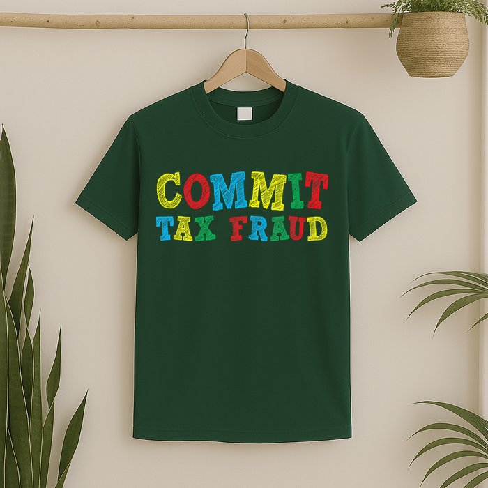 Commit Tax Fraud Funny T-Shirt