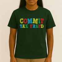 Commit Tax Fraud Funny T-Shirt