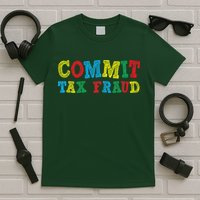 Commit Tax Fraud Funny T-Shirt