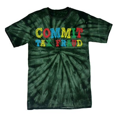 Commit Tax Fraud Funny Tie-Dye T-Shirt