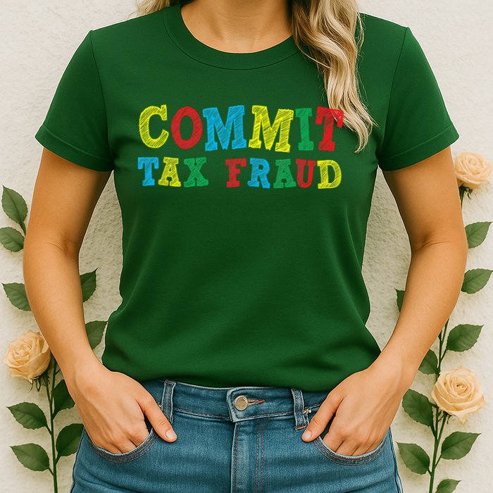 Commit Tax Fraud Funny Womens T-Shirt