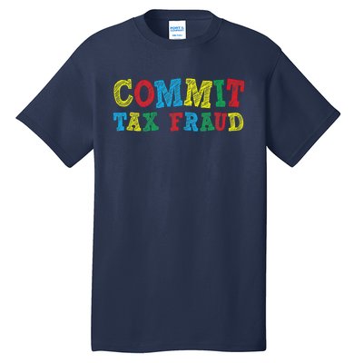 Commit Tax Fraud Funny Tall T-Shirt