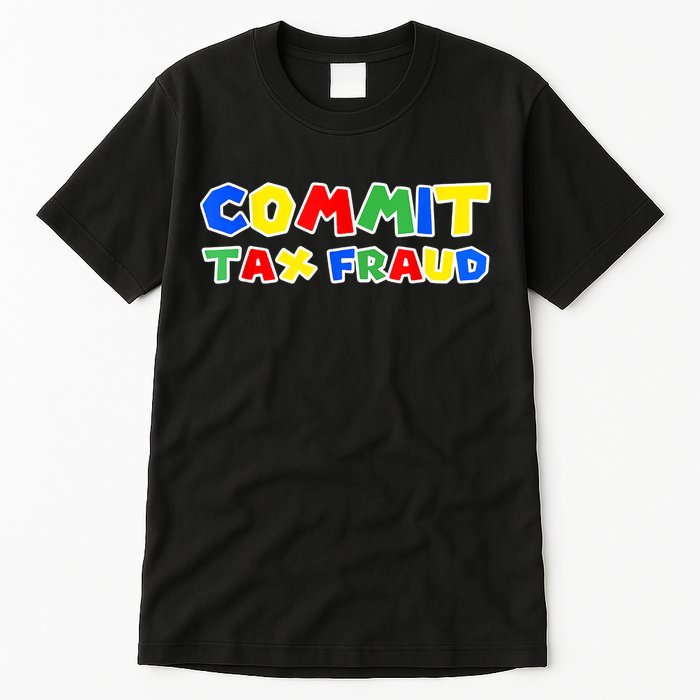 Commit Tax Fraud Funny Tall T-Shirt
