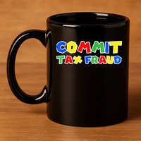 Commit Tax Fraud Funny 11oz C Handle Ceramic Mug