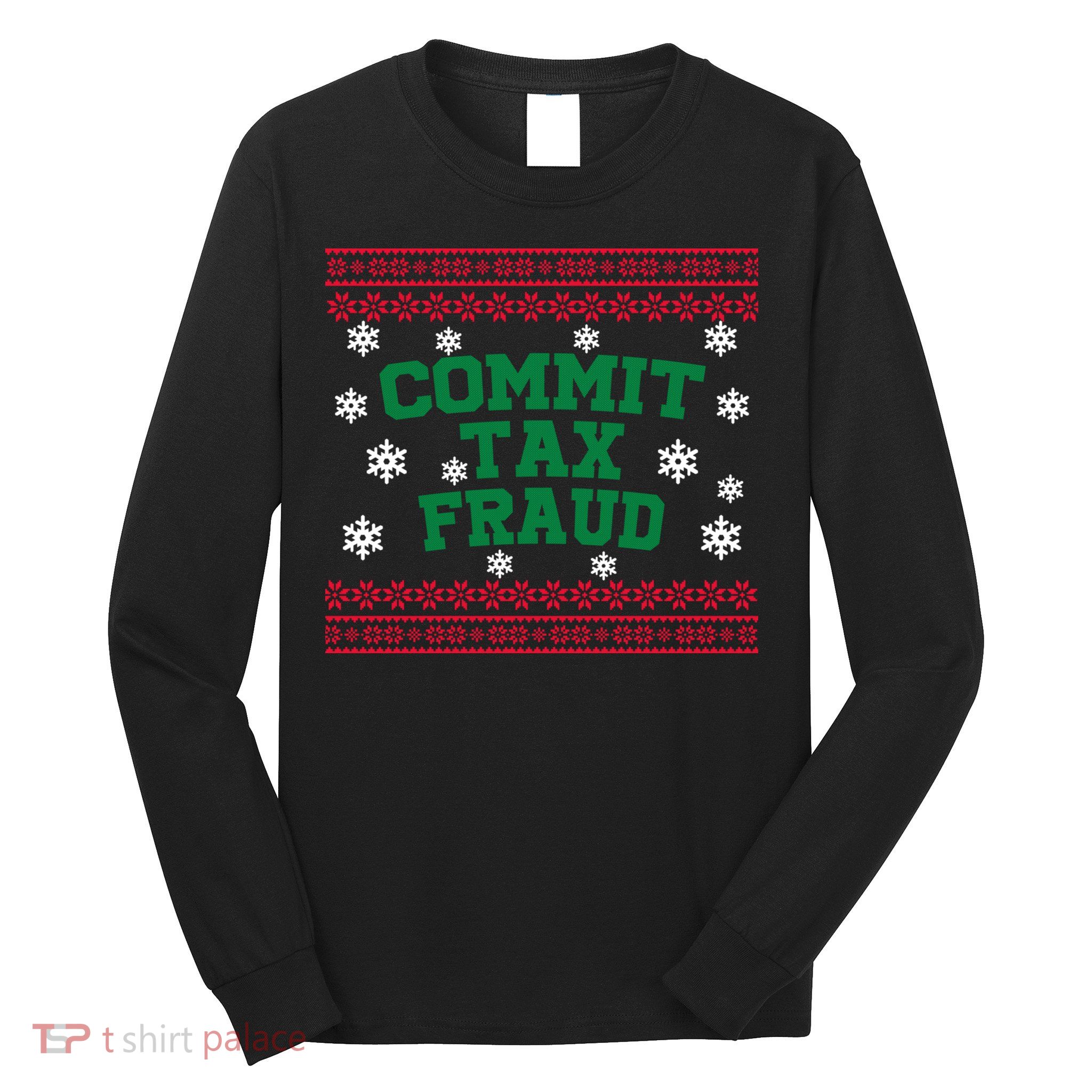 Commit Tax Fraud Ugly Christmas Tacky Holiday Long Sleeve Shirt