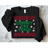 Commit Tax Fraud Ugly Christmas Tacky Holiday Sweatshirt