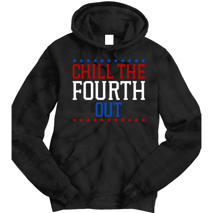 Chill The Fourth Out Funny 4th Of July Tie Dye Hoodie