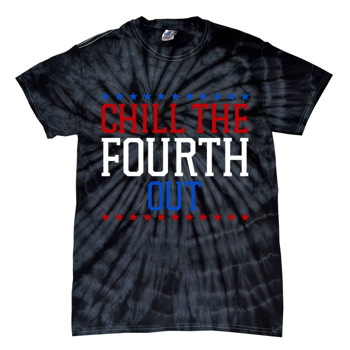 Chill The Fourth Out Funny 4th Of July Tie-Dye T-Shirt