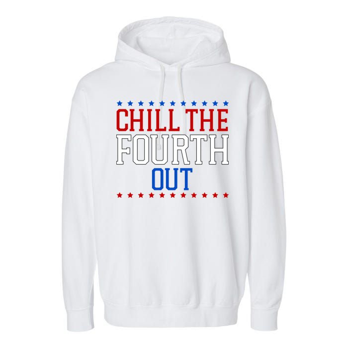 Chill The Fourth Out Funny 4th Of July Garment-Dyed Fleece Hoodie