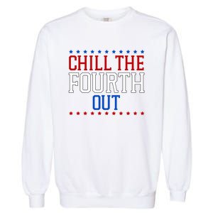 Chill The Fourth Out Funny 4th Of July Garment-Dyed Sweatshirt