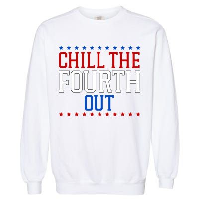 Chill The Fourth Out Funny 4th Of July Garment-Dyed Sweatshirt