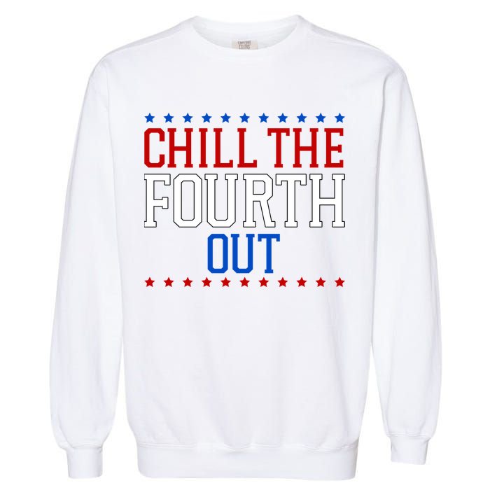 Chill The Fourth Out Funny 4th Of July Garment-Dyed Sweatshirt