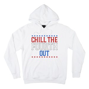 Chill The Fourth Out Funny 4th Of July Hoodie