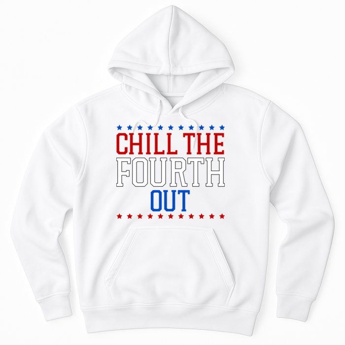 Chill The Fourth Out Funny 4th Of July Hoodie