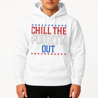 Chill The Fourth Out Funny 4th Of July Hoodie