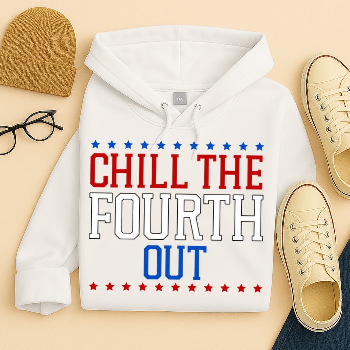Chill The Fourth Out Funny 4th Of July Hoodie
