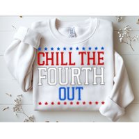 Chill The Fourth Out Funny 4th Of July Sweatshirt