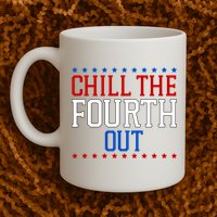 Chill The Fourth Out Funny 4th Of July Mug