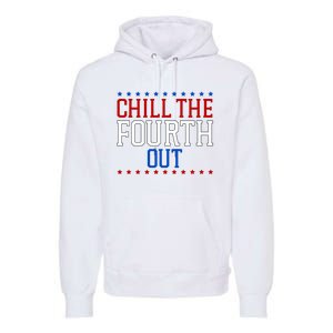 Chill The Fourth Out Funny 4th Of July Premium Hoodie