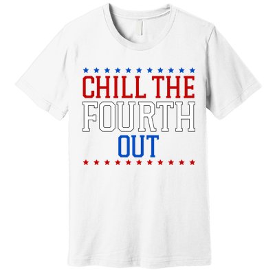 Chill The Fourth Out Funny 4th Of July Premium T-Shirt
