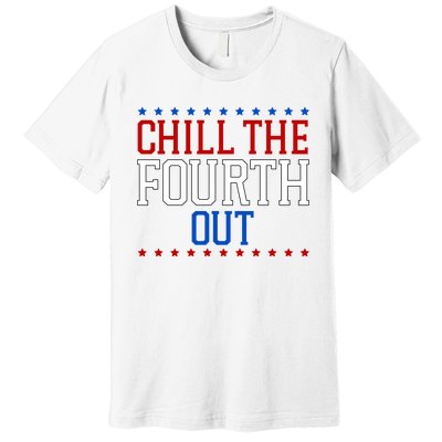 Chill The Fourth Out Funny 4th Of July Premium T-Shirt