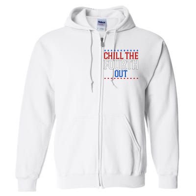 Chill The Fourth Out Funny 4th Of July Full Zip Hoodie