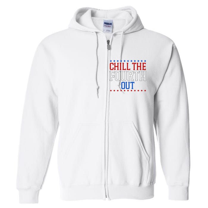 Chill The Fourth Out Funny 4th Of July Full Zip Hoodie